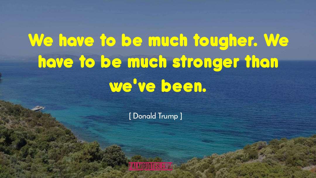 Tougher quotes by Donald Trump
