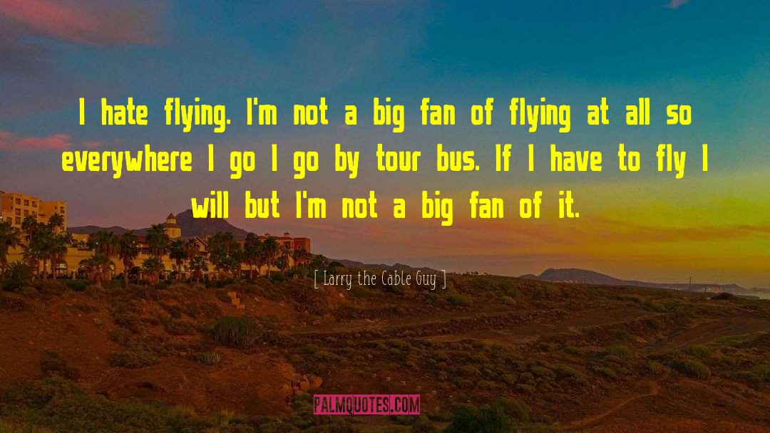 Tour Bus quotes by Larry The Cable Guy