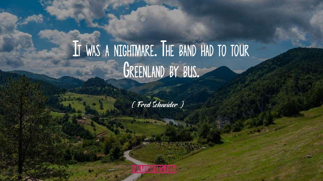 Tour quotes by Fred Schneider