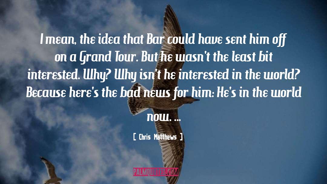 Tour quotes by Chris Matthews