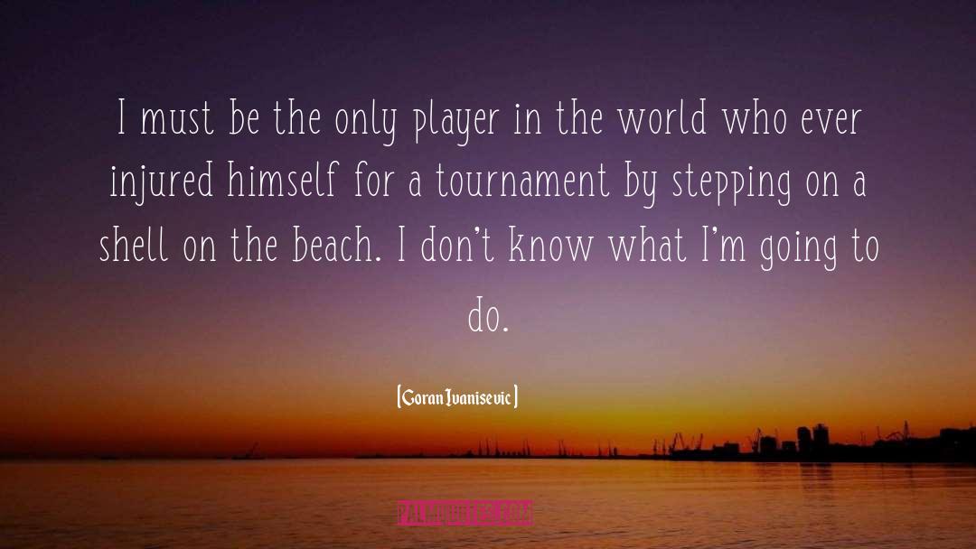 Tournament quotes by Goran Ivanisevic