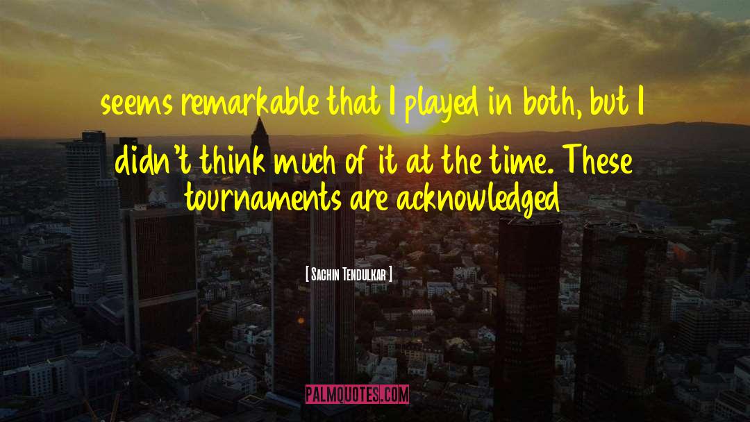 Tournaments quotes by Sachin Tendulkar