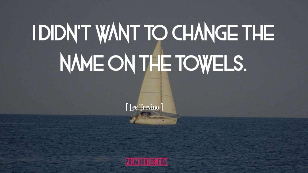 Towels quotes by Lee Trevino