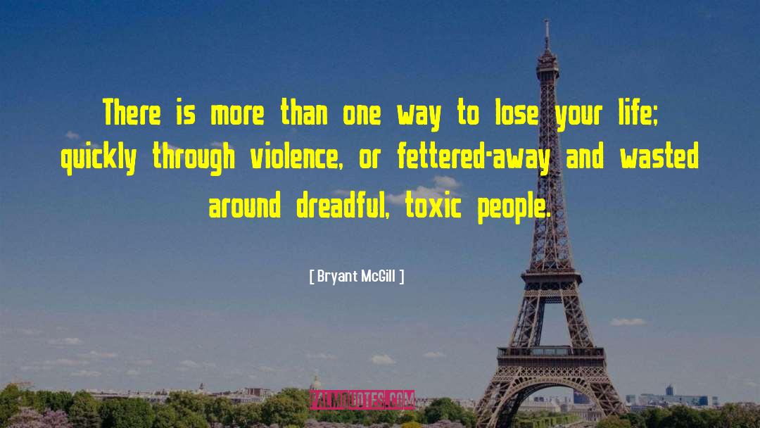 Toxicity quotes by Bryant McGill