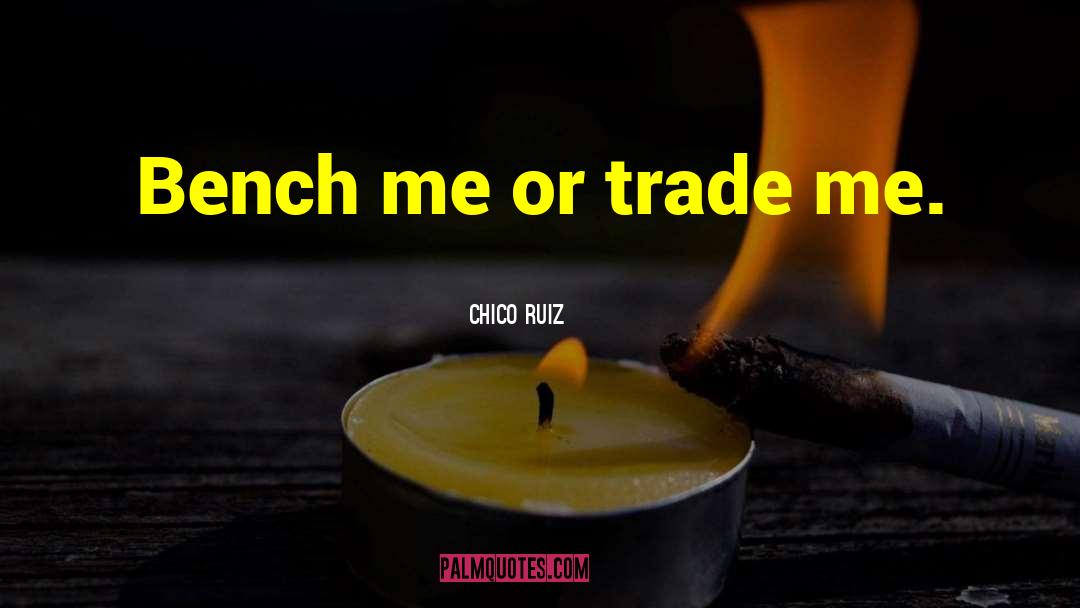 Trade Me quotes by Chico Ruiz