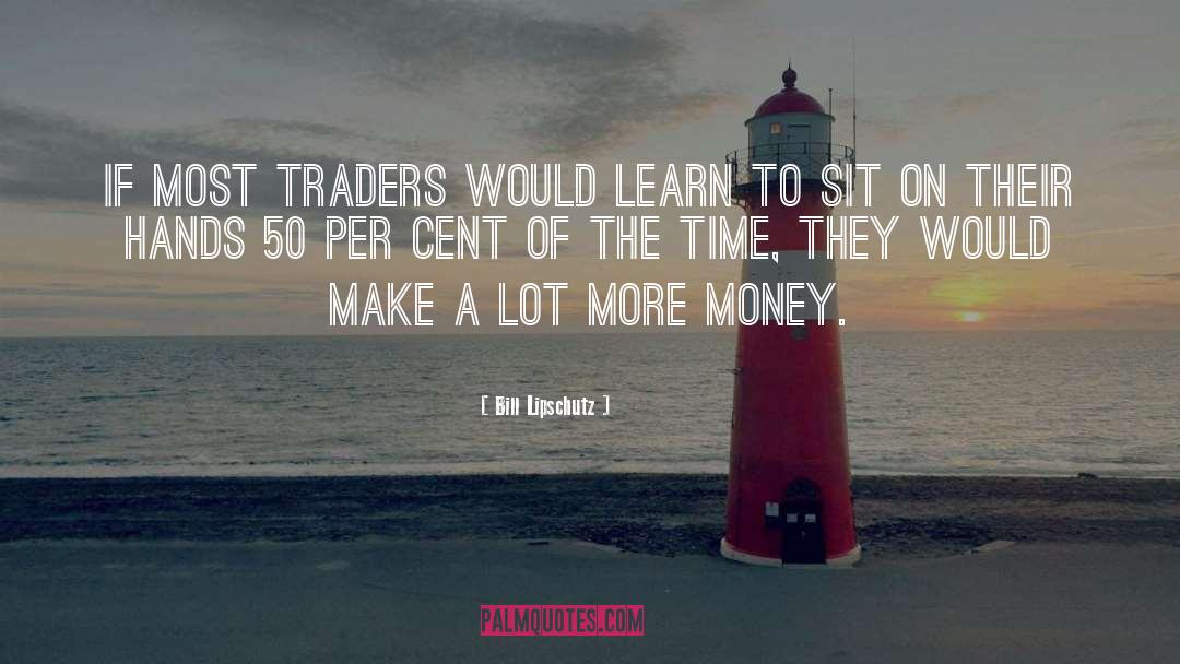 Traders quotes by Bill Lipschutz
