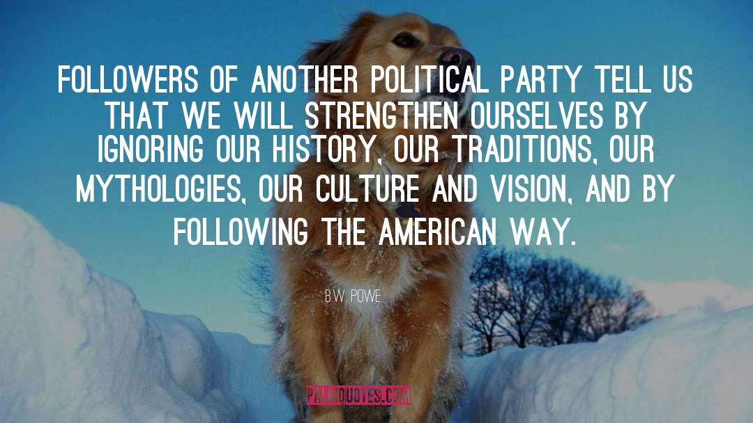 Traditionalistic Individualistic Political Culture quotes by B.W. Powe