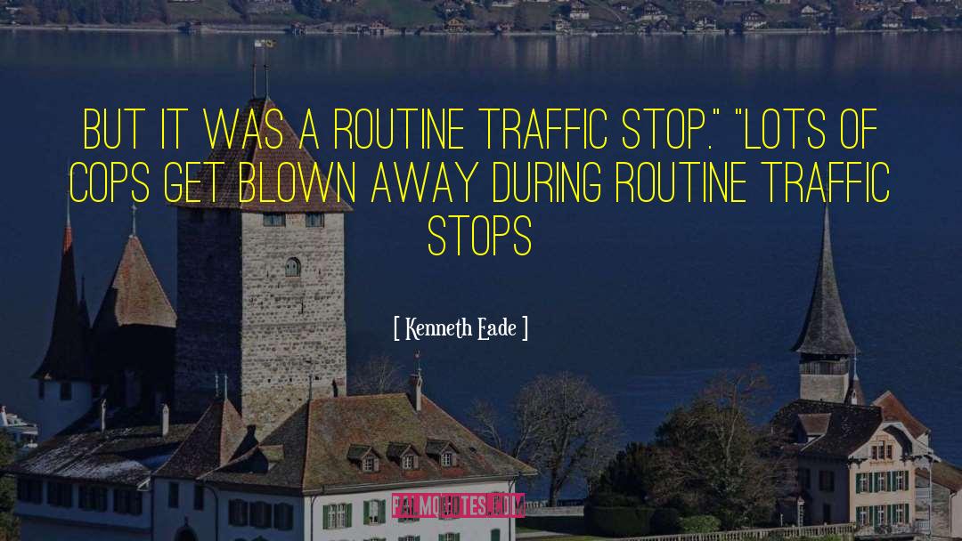 Traffic Stops quotes by Kenneth Eade