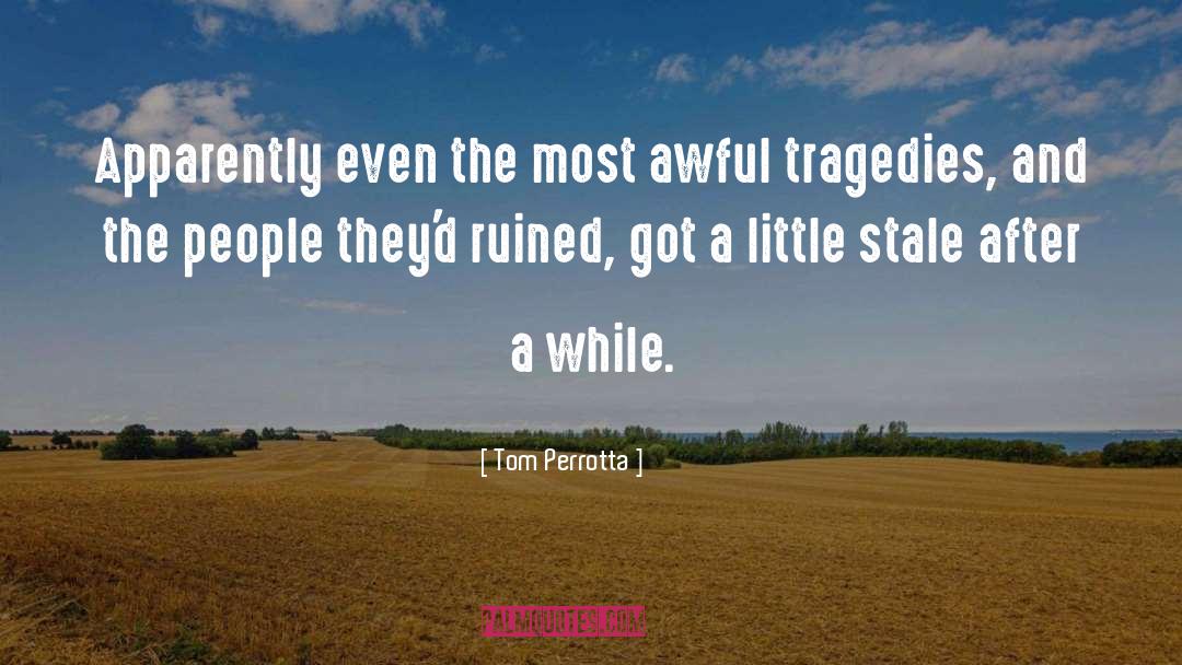 Tragedies quotes by Tom Perrotta