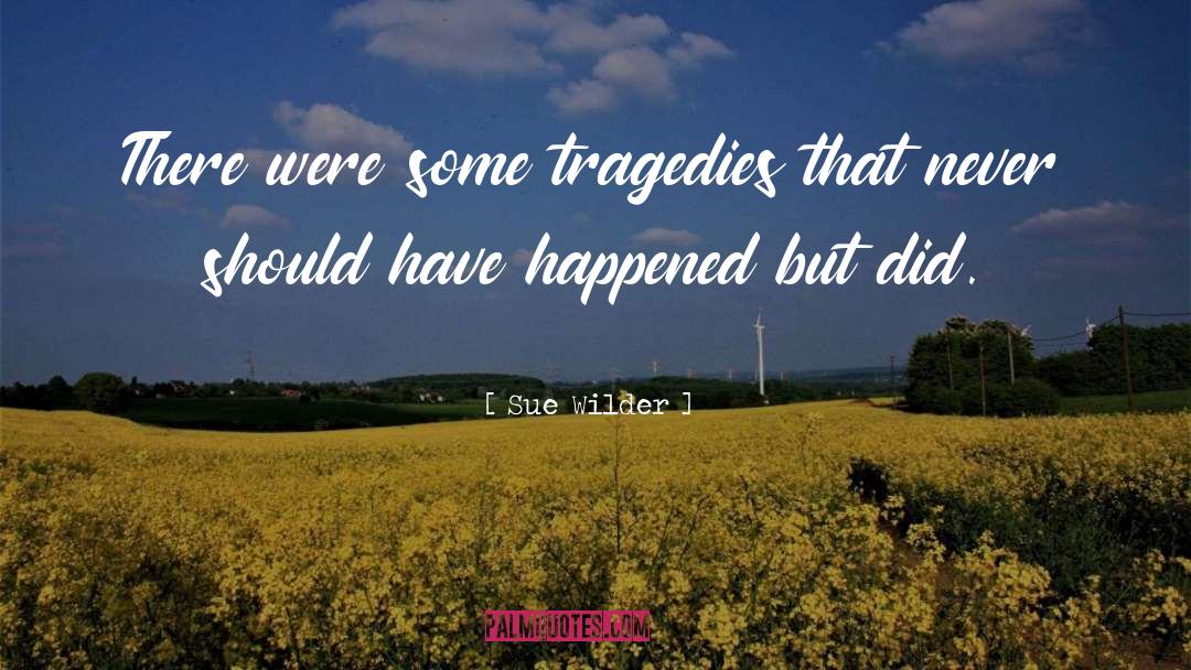 Tragedies quotes by Sue Wilder
