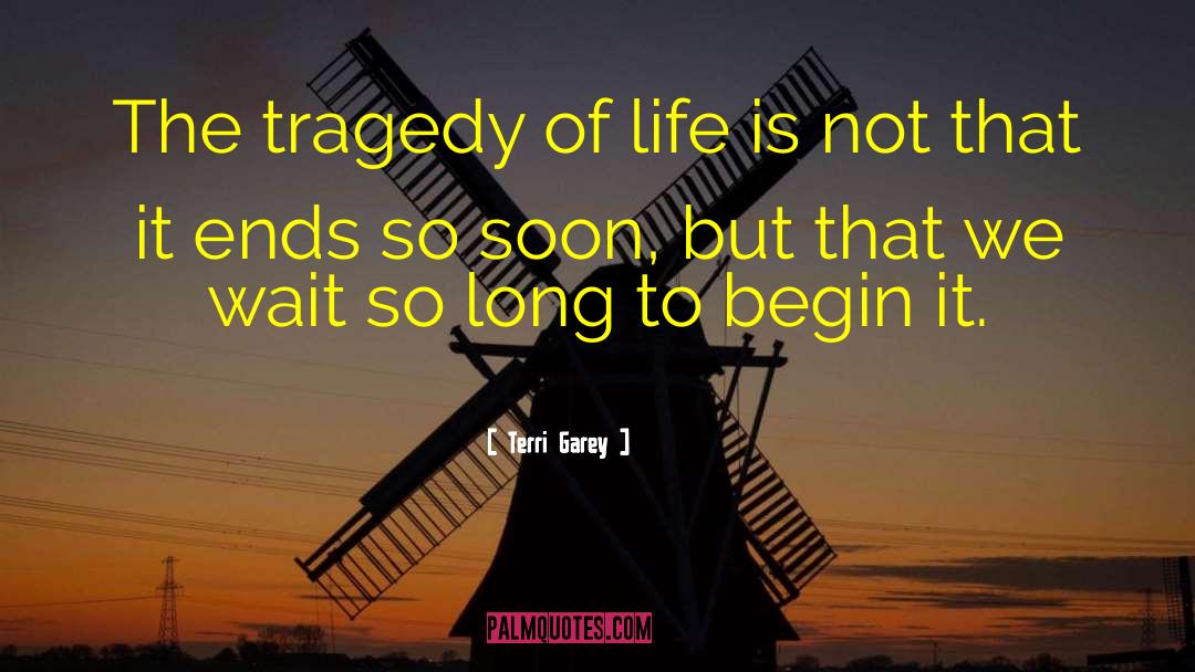Tragedy Of Life quotes by Terri Garey