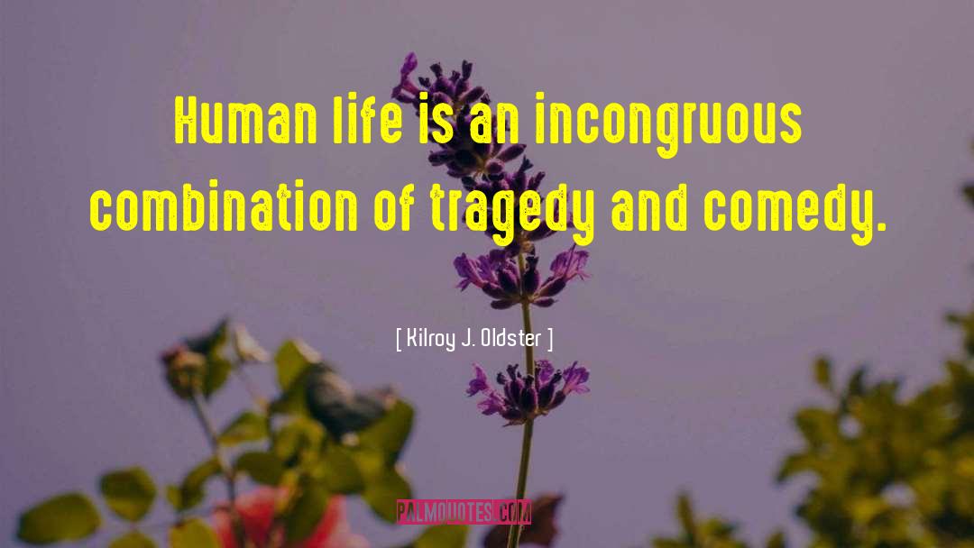 Tragedy Of Life quotes by Kilroy J. Oldster