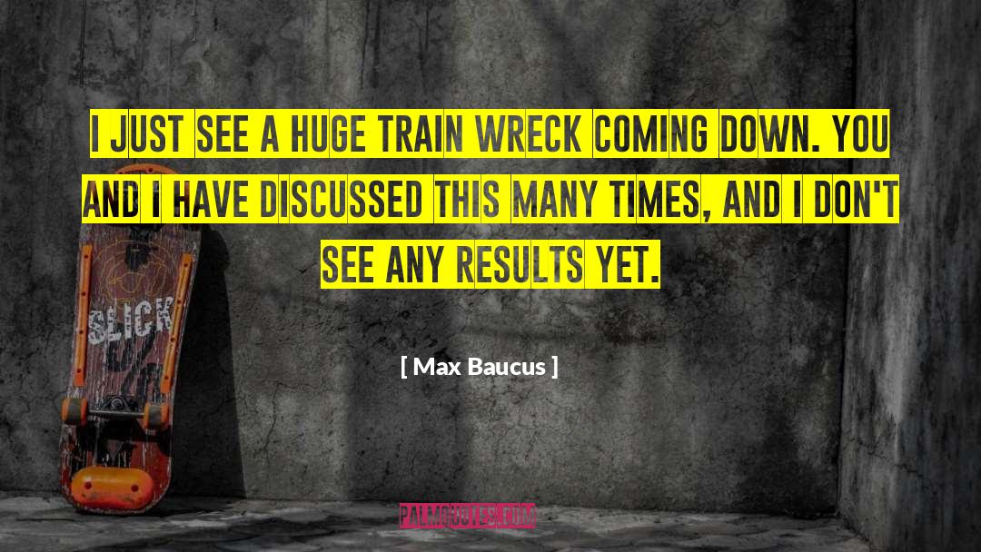 Train Wrecks quotes by Max Baucus