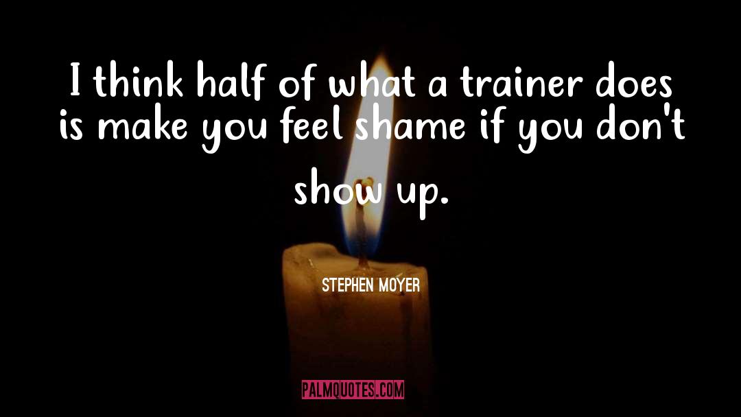 Trainer quotes by Stephen Moyer