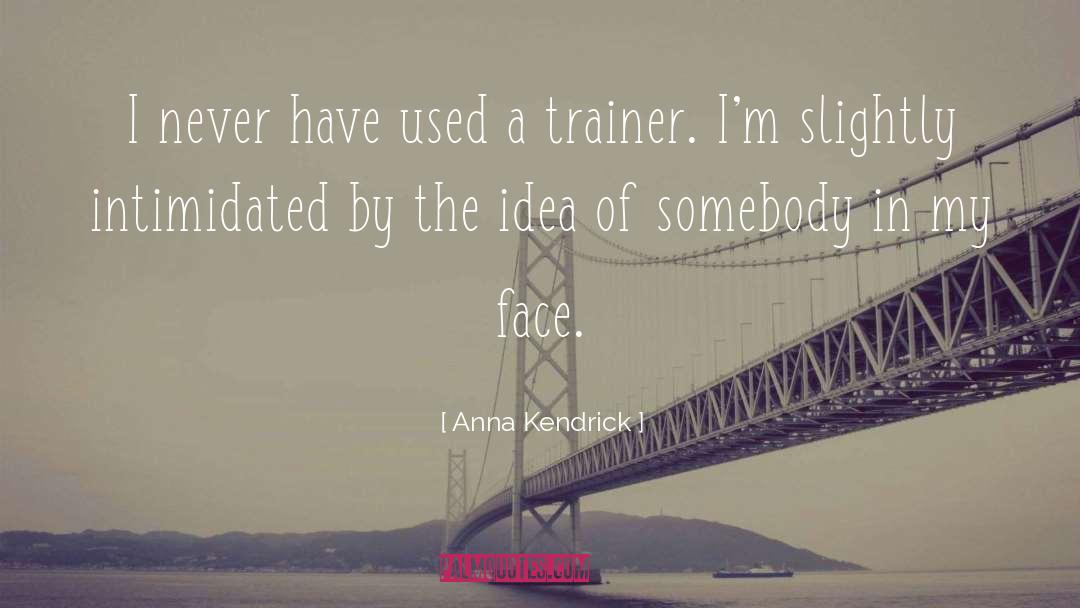 Trainer quotes by Anna Kendrick