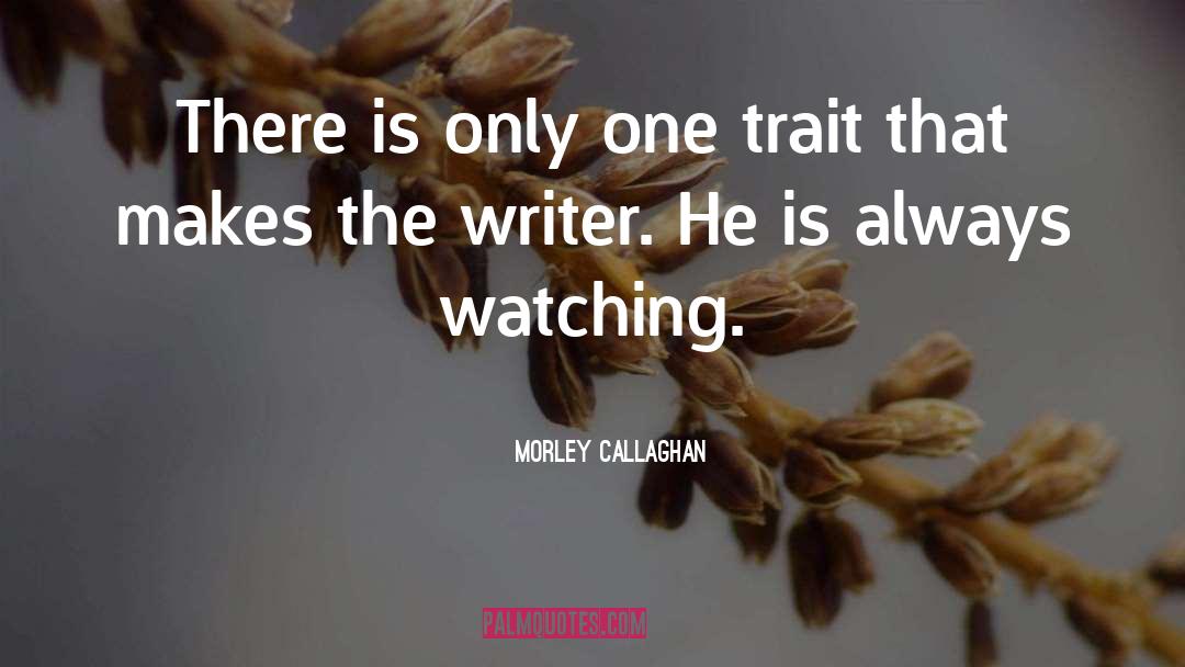 Trait quotes by Morley Callaghan