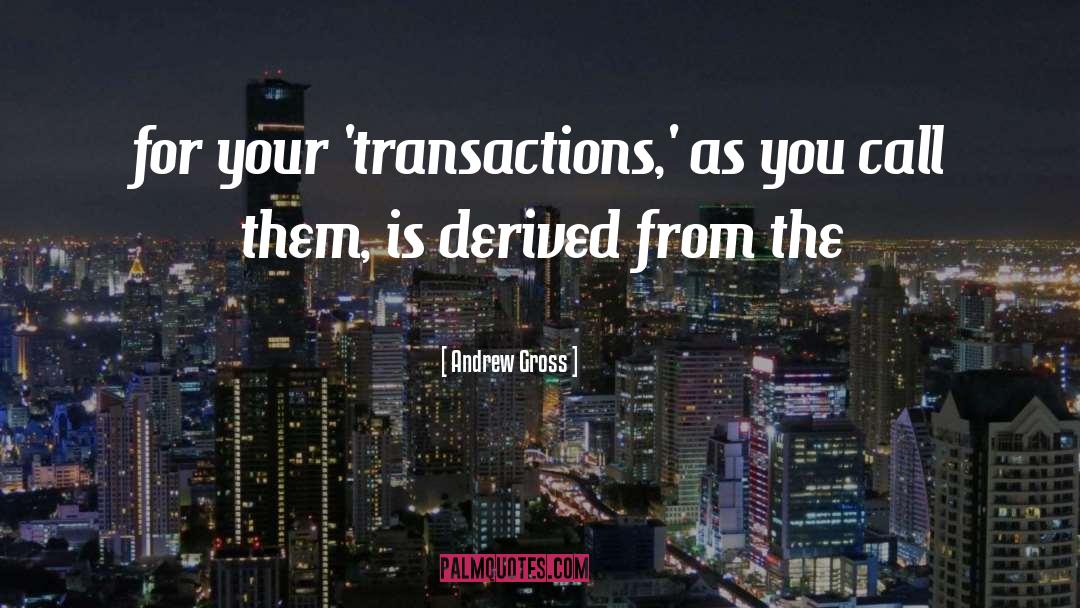 Transactions quotes by Andrew Gross