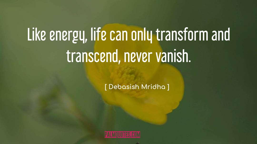 Transform And Transcend quotes by Debasish Mridha