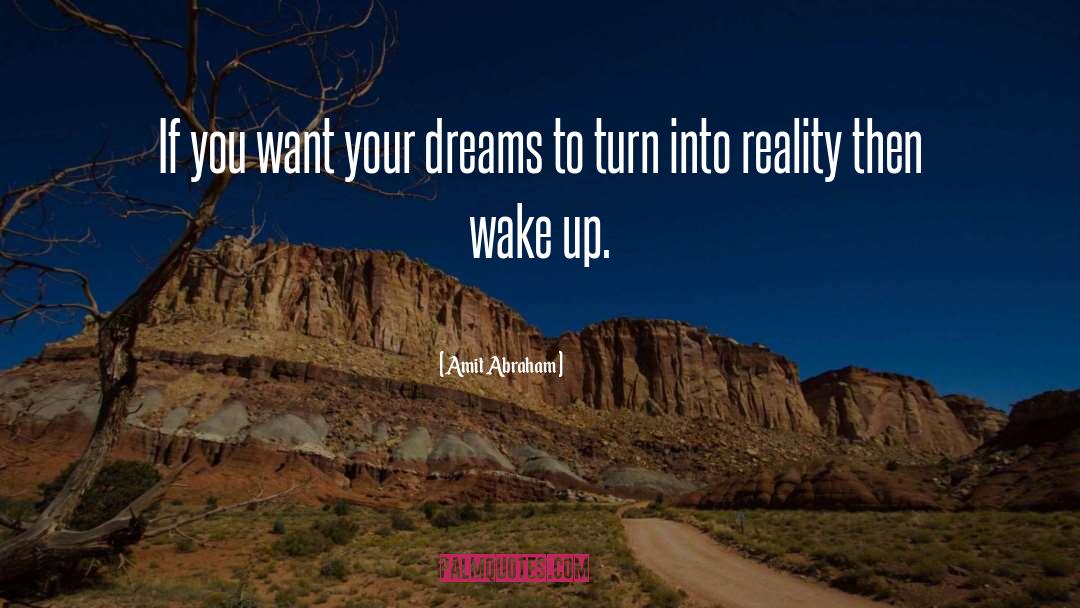 Transform Dreams Into Reality quotes by Amit Abraham
