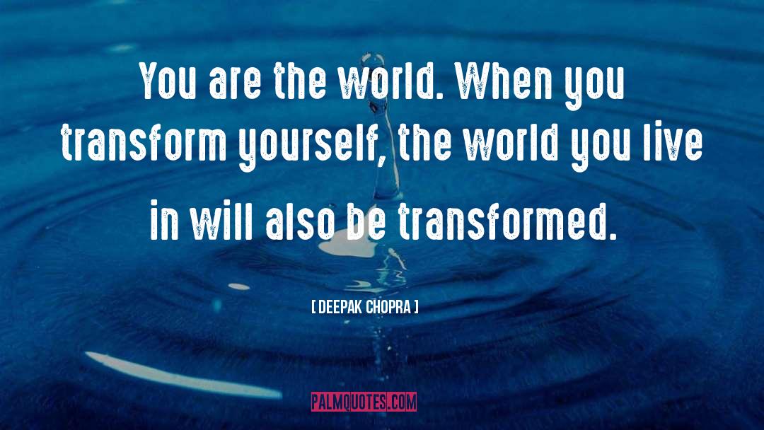 Transform Yourself quotes by Deepak Chopra