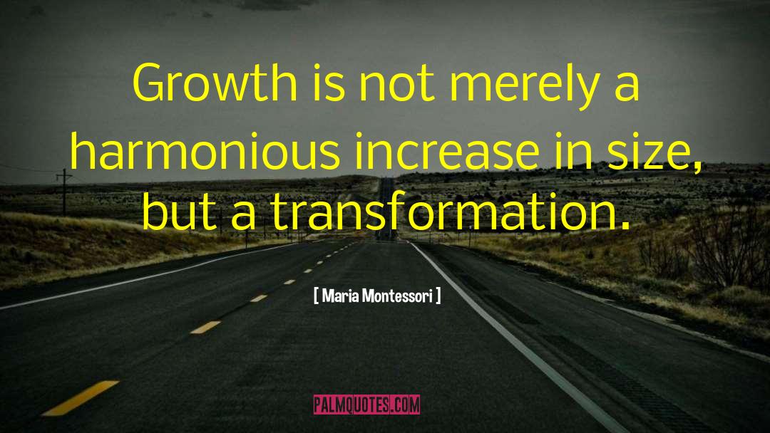 Transformation Growth quotes by Maria Montessori
