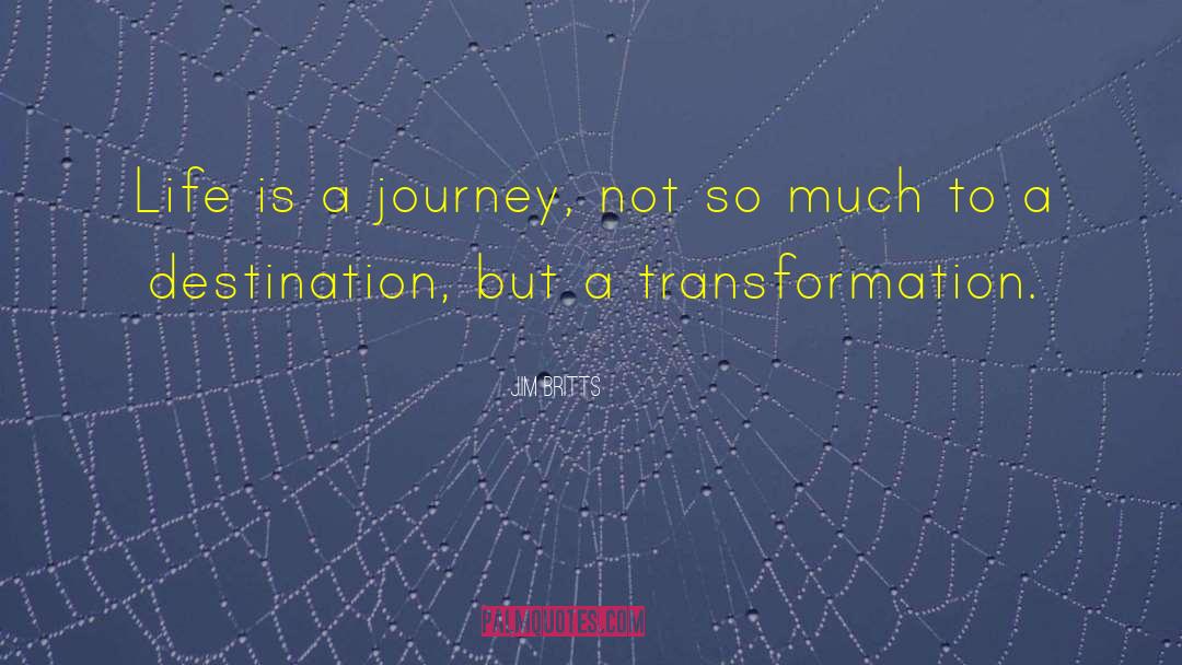 Transformation Life quotes by Jim Britts