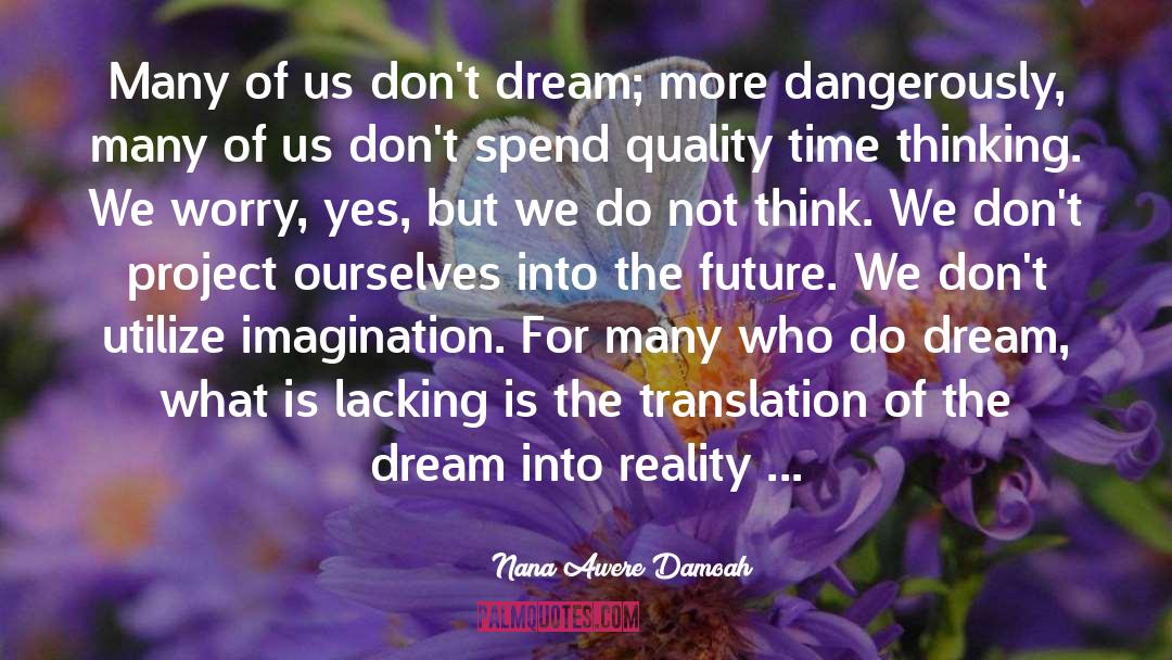 Transforming Dreams Into Reality quotes by Nana Awere Damoah