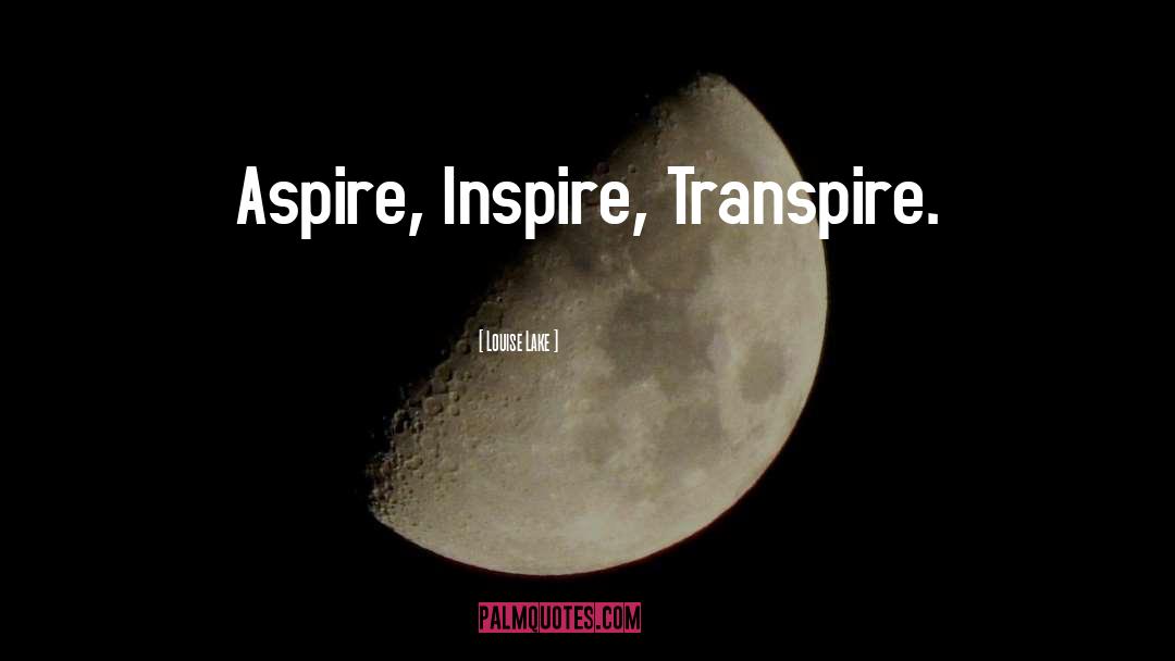 Transpire quotes by Louise Lake