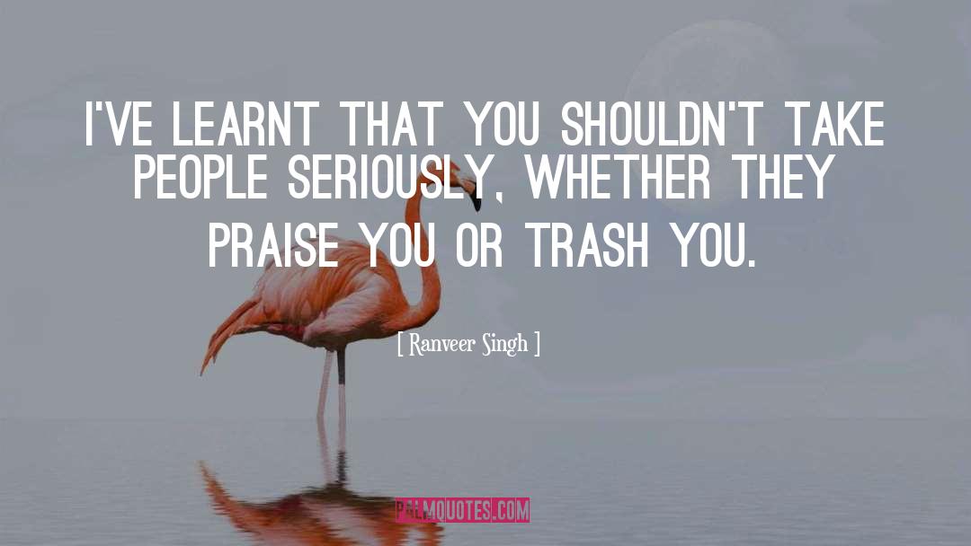 Trash quotes by Ranveer Singh