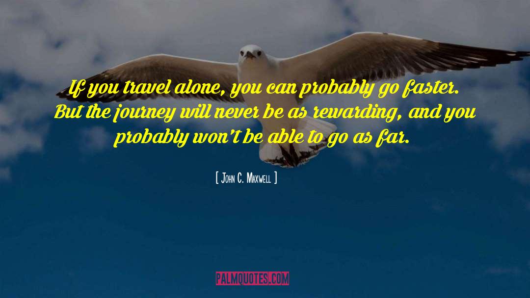 Travel Alone quotes by John C. Maxwell