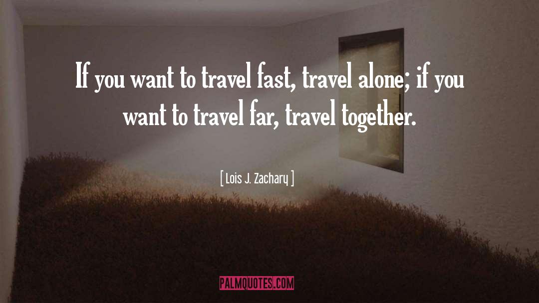 Travel Alone quotes by Lois J. Zachary