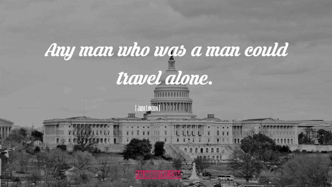 Travel Alone quotes by Jack London