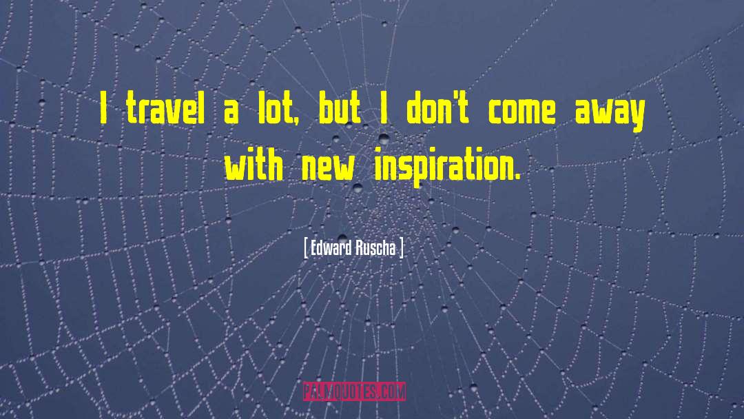 Travel Inspiration quotes by Edward Ruscha