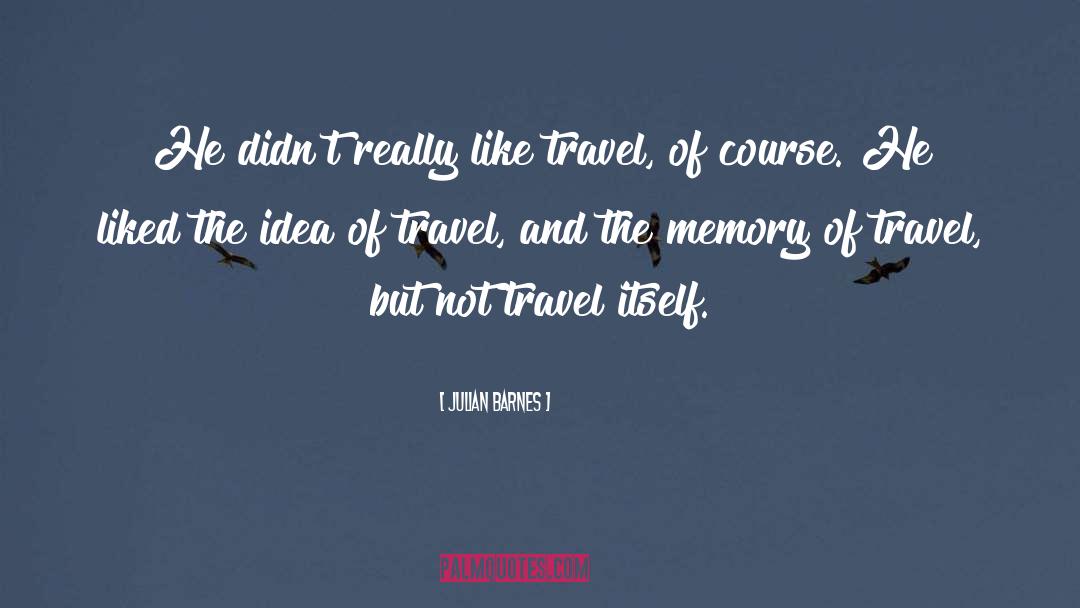 Travel Thinkexist quotes by Julian Barnes