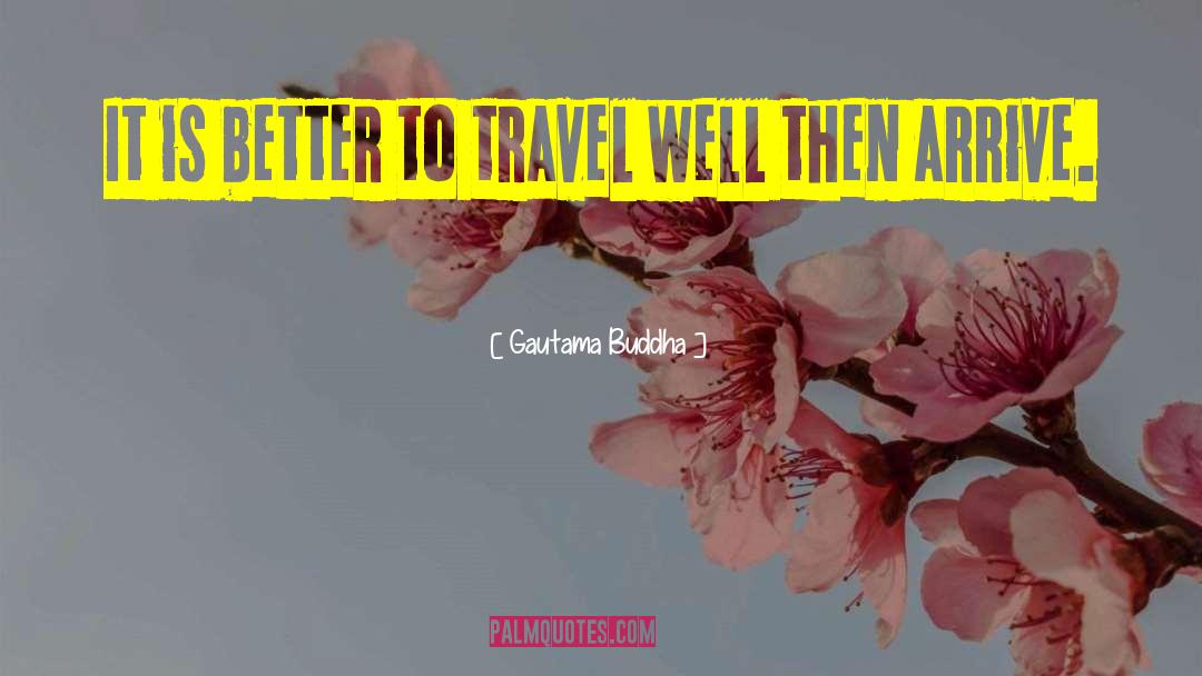 Travel Well quotes by Gautama Buddha