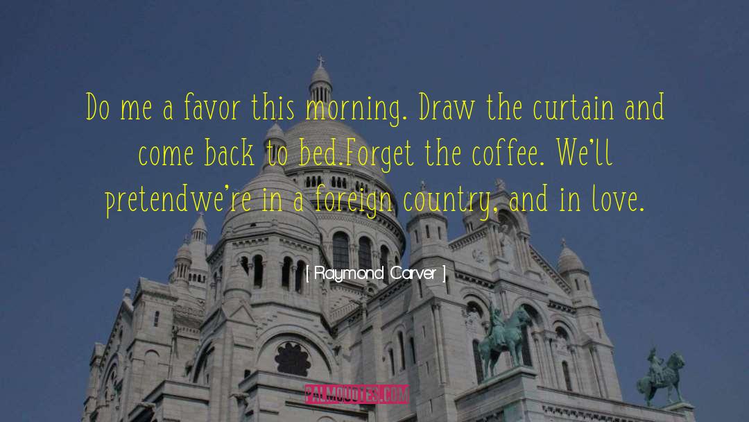 Travelling To A Foreign Country quotes by Raymond Carver