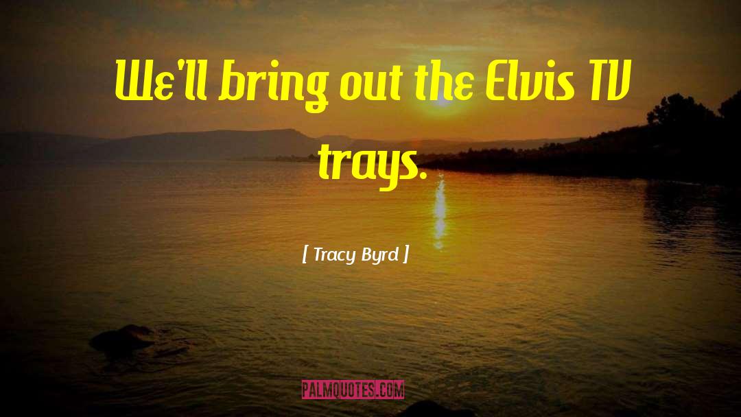 Trays quotes by Tracy Byrd