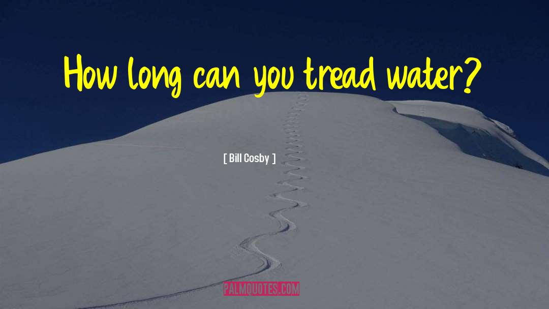 Tread Water quotes by Bill Cosby