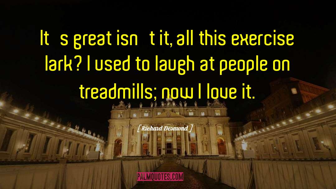 Treadmills quotes by Richard Desmond