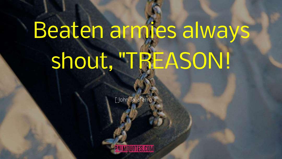 Treason quotes by John Taliaferro