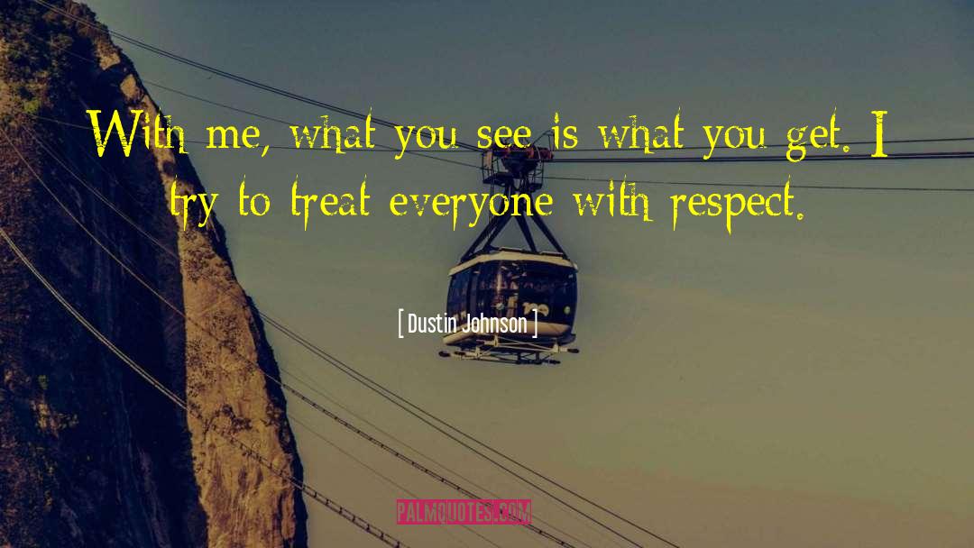 Treat Everyone With Respect quotes by Dustin Johnson