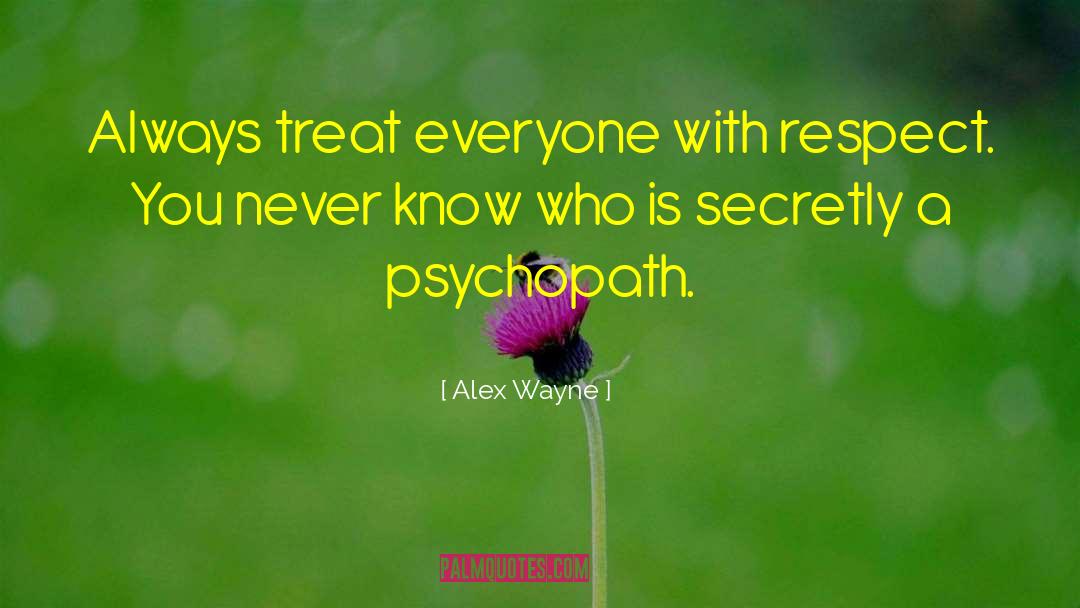 Treat Everyone With Respect quotes by Alex Wayne