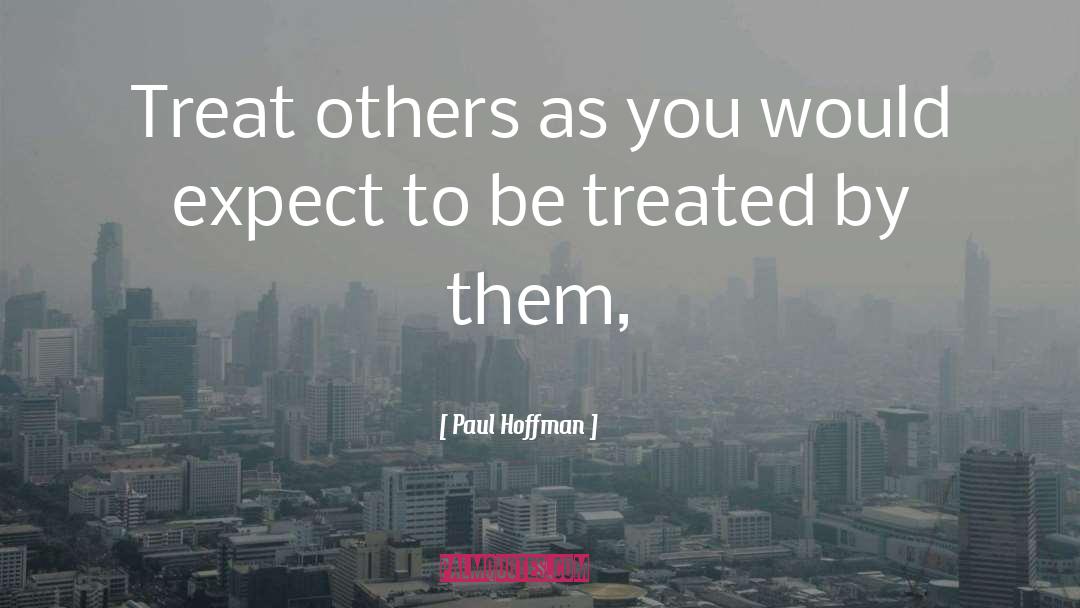 Treat Others quotes by Paul Hoffman