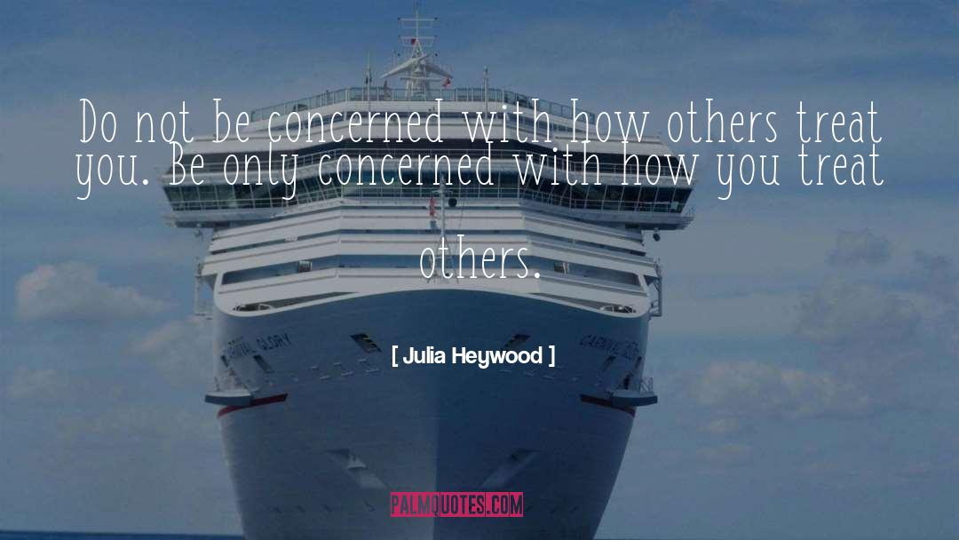 Treat Others quotes by Julia Heywood