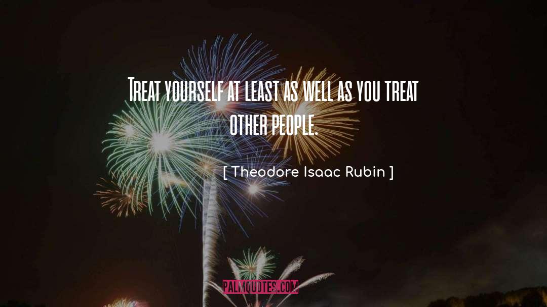 Treat Yourself quotes by Theodore Isaac Rubin