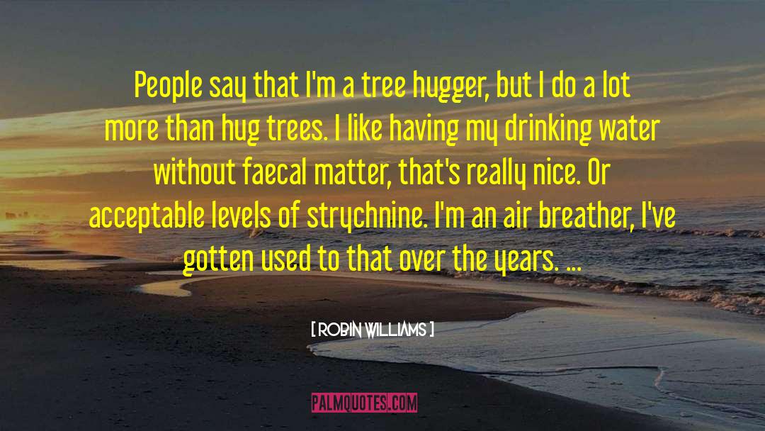 Tree Hugger quotes by Robin Williams