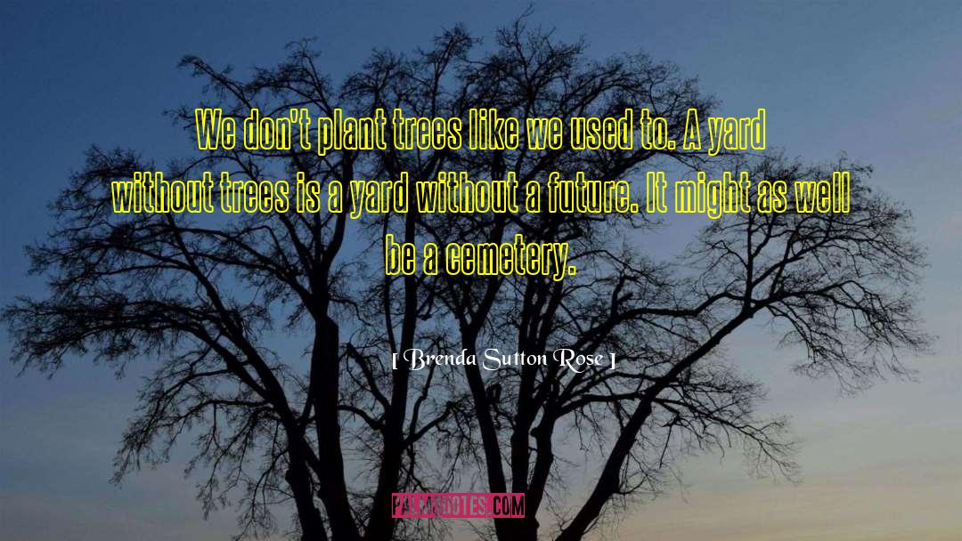 Tree Planting Day quotes by Brenda Sutton Rose