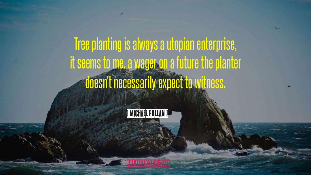 Tree Planting quotes by Michael Pollan