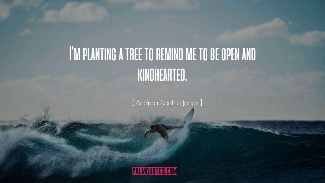 Tree Planting quotes by Andrea Koehle Jones