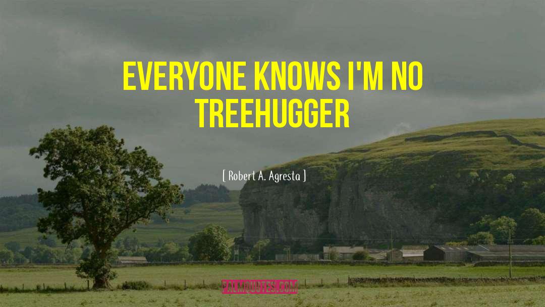 Treehugger quotes by Robert A. Agresta